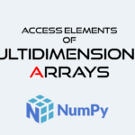 ایجاد، نمایش و دسترسی به عناصر آرایه های چند بعدی در NumPy