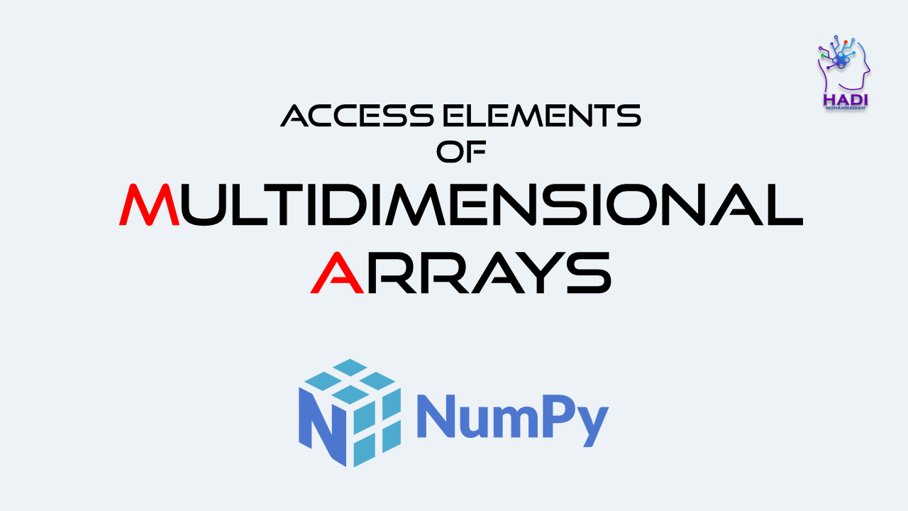ایجاد، نمایش و دسترسی به عناصر آرایه های چند بعدی در NumPy - هادی محمدیان